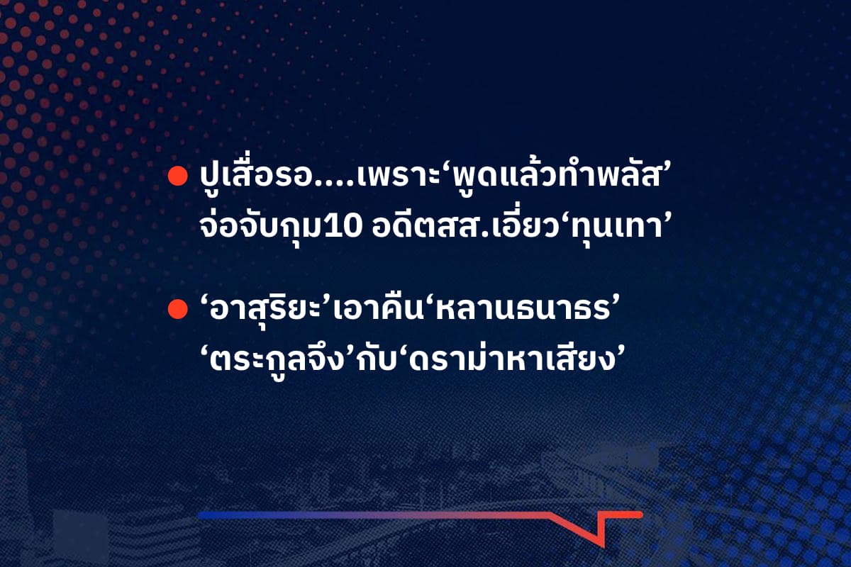 เรื่องมันมีอยู่ว่า ปูเสื่อรอ....เพราะ‘พูดแล้วทำพลัส’ จ่อจับกุม10 อดีตสส.เอี่ยว‘ทุนเทา’ ,‘อาสุริยะ’เอาคืน‘หลานธนาธร’ ‘ตระกูลจึง’กับ‘ดราม่าหาเสียง’