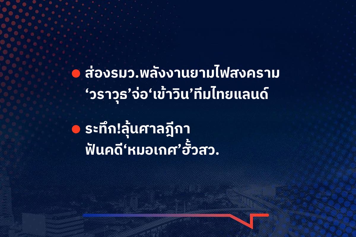 เรื่องมันมีอยู่ว่า ส่องรมว.พลังงานยามไฟสงคราม ‘วราวุธ’จ่อ‘เข้าวิน’ , ทีมไทยแลนด์ ระทึก!ลุ้นศาลฎีกา ฟันคดี‘หมอเกศ’ฮั้วสว.