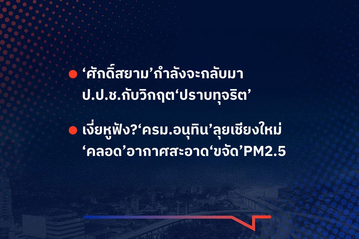 เรื่องมันมีอยู่ว่า ‘ศักดิ์สยาม’กำลังจะกลับมา ป.ป.ช.กับวิกฤต‘ปราบทุจริต’ เงี่ยหูฟัง?‘ครม.อนุทิน’ลุยเชียงใหม่ ‘คลอด’อากาศสะอาด‘ขจัด’PM2.5
