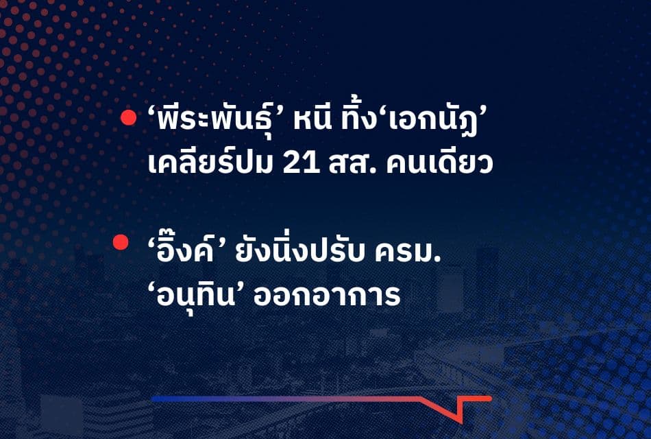 เรื่องมันมีอยู่ว่า ‘พีระพันธุ์’ หนี ทิ้งเอกนัฏ ‘อิ๊งค์’ยังนิ่งปรับ ครม.‘อนุทิน’ออกอาการ