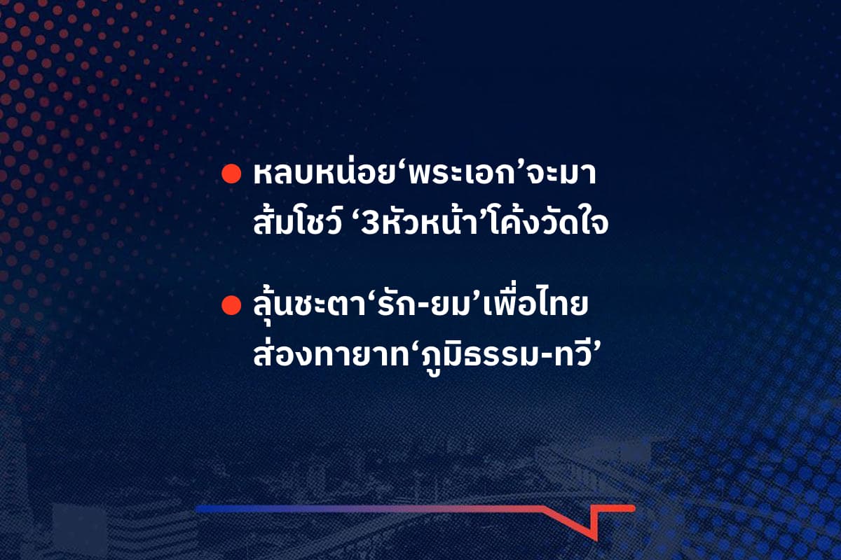 เรื่องมันมีอยู่ว่า หลบหน่อย‘พระเอก’จะมา ส้มโชว์ ‘3หัวหน้า’โค้งวัดใจ , ลุ้นชะตา‘รัก-ยม’เพื่อไทย ส่องทายาท‘ภูมิธรรม-ทวี’