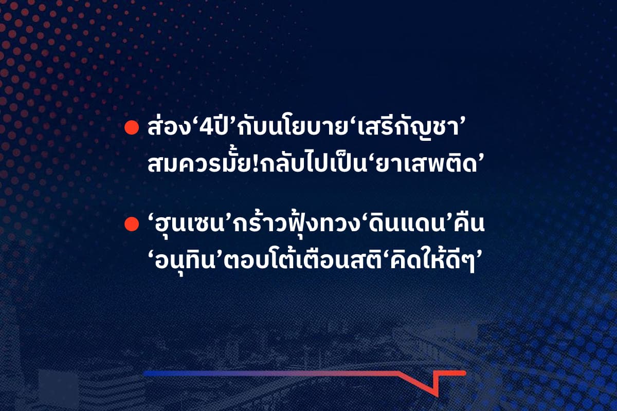 เรื่องมันมีอยู่ว่าส่อง‘4ปี’กับนโยบาย‘เสรีกัญชา’ สมควรมั้ย!กลับไปเป็น‘ยาเสพติด’ , ‘ฮุนเซน’กร้าวฟุ้งทวง‘ดินแดน’คืน ‘อนุทิน’ตอบโต้เตือนสติ‘คิดให้ดีๆ’