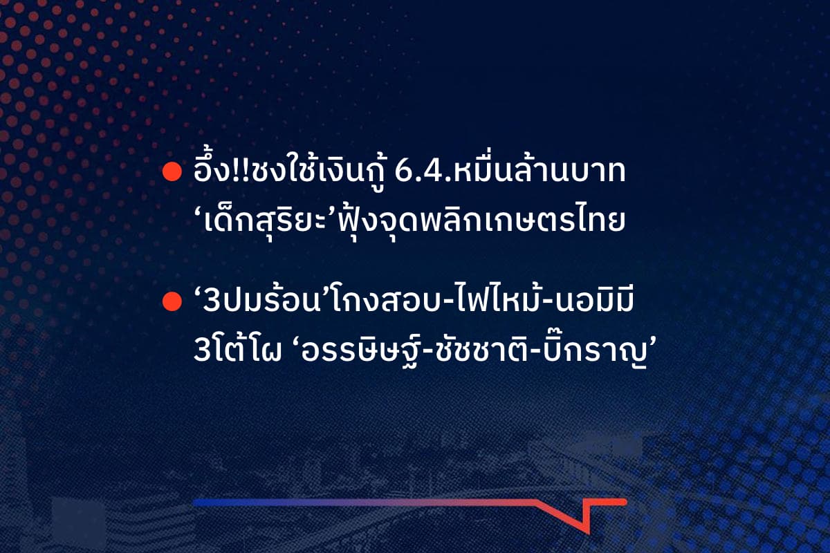 เรื่องมันมีอยู่ว่า อึ้ง!!ชงใช้เงินกู้ 6.4.หมื่นล้านบาท ‘เด็กสุริยะ’ฟุ้งจุดพลิกเกษตรไทย , ‘3ปมร้อน’โกงสอบ-ไฟไหม้-นอมิมี 3โต้โผ ‘อรรษิษฐ์-ชัชชาติ-บิ๊กราญ’