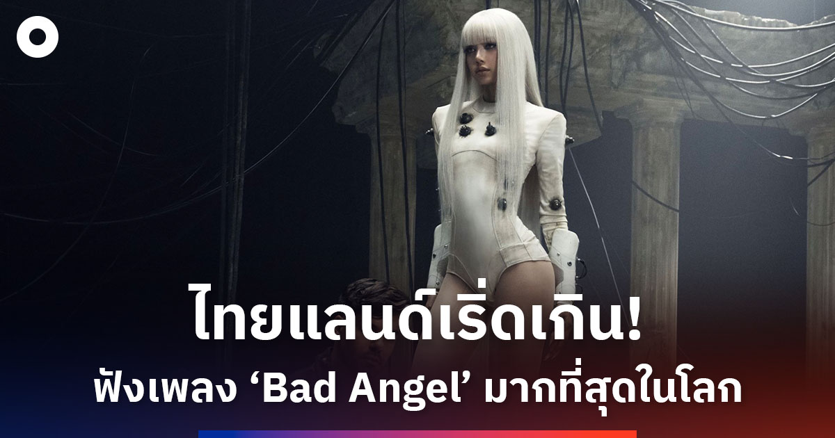 ไทยแลนด์เริ่ดเกิน! ถูกยกให้เป็นประเทศที่ฟังเพลง ‘Bad Angel’ มากที่สุดใน ...